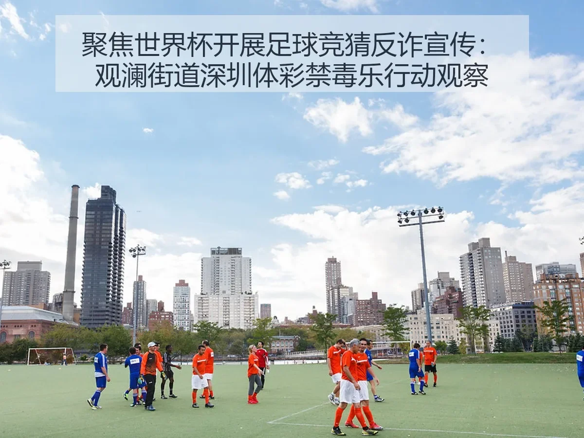 聚焦世界杯开展足球竞猜反诈宣传:观澜街道深圳体彩禁毒乐行动观察
